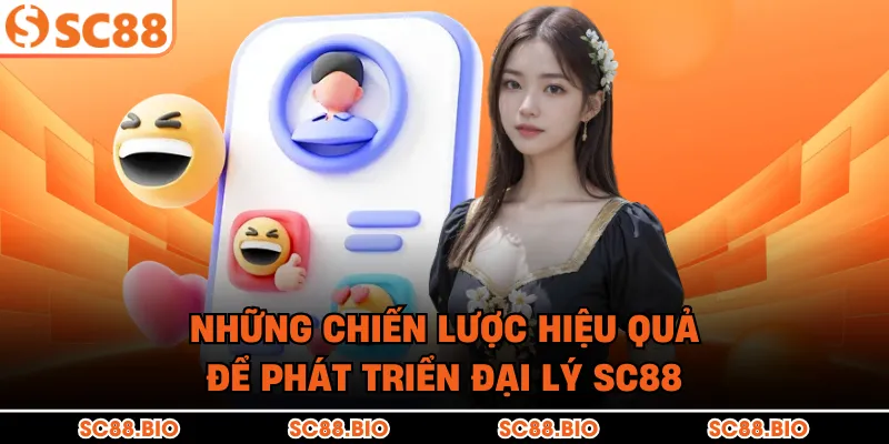 Những chiến lược hiệu quả để phát triển đại lý SC88