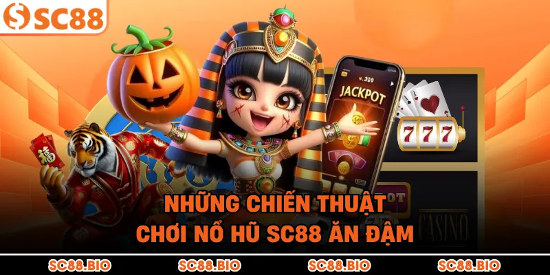 Những chiến thuật chơi nổ hũ SC88 ăn đậm