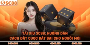 Tài Xỉu SC88: Hướng Dẫn Cách Đặt Cược Bất Bại Cho Người Mới