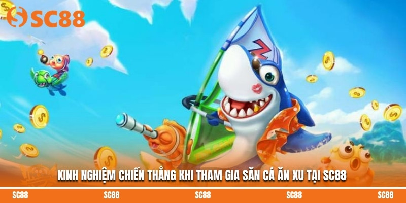 Kinh nghiệm chiến thắng khi tham gia săn cá ăn xu tại SC88