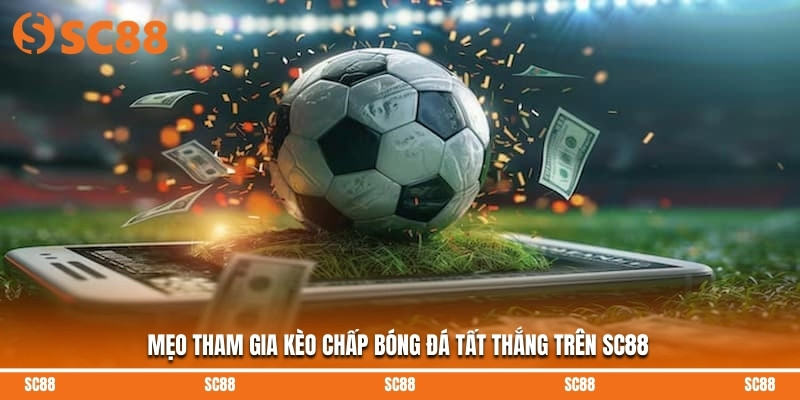 Mẹo tham gia kèo chấp bóng đá tất thắng trên SC88