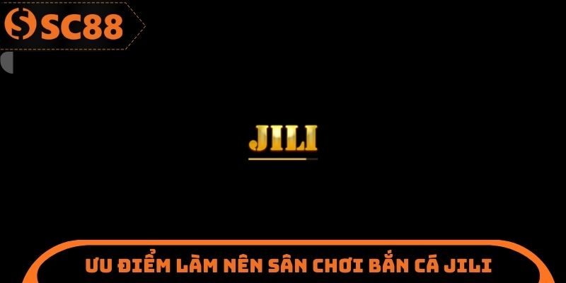 Ưu điểm làm nên sân chơi bắn cá JILI